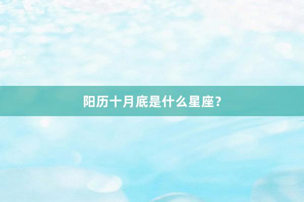 阳历十月底是什么星座？
